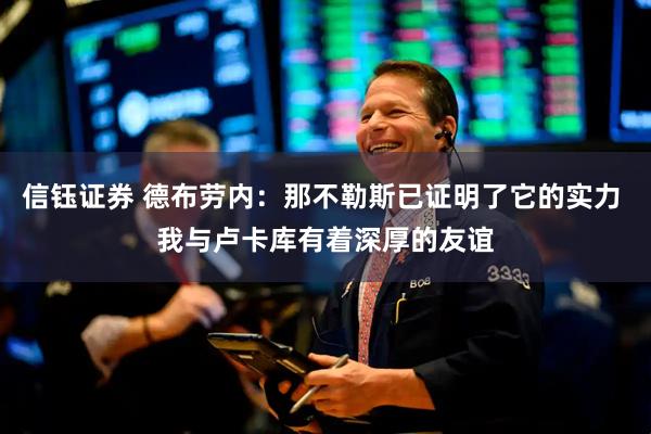 信钰证券 德布劳内：那不勒斯已证明了它的实力 我与卢卡库有着深厚的友谊