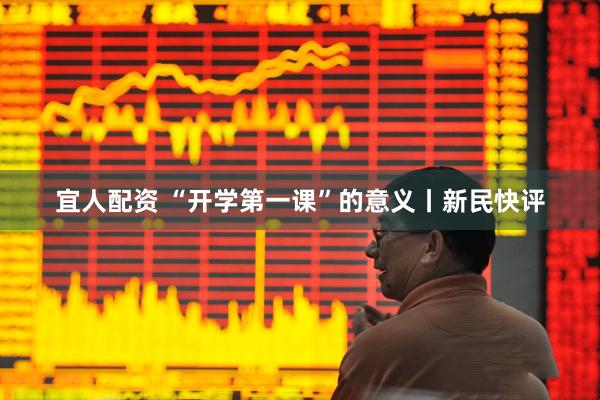 宜人配资 “开学第一课”的意义丨新民快评