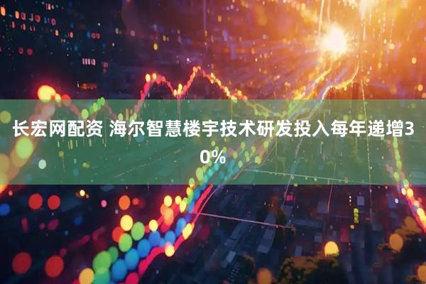 长宏网配资 海尔智慧楼宇技术研发投入每年递增30%