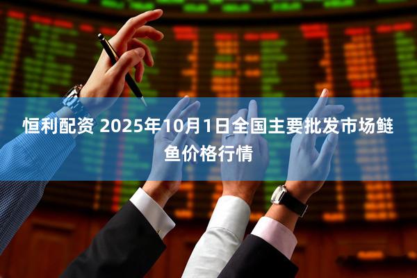 恒利配资 2025年10月1日全国主要批发市场鲢鱼价格行情